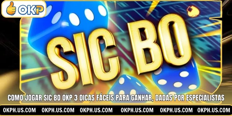 Como jogar Sic Bo OKP 3 dicas fáceis para ganhar, dadas por especialistas