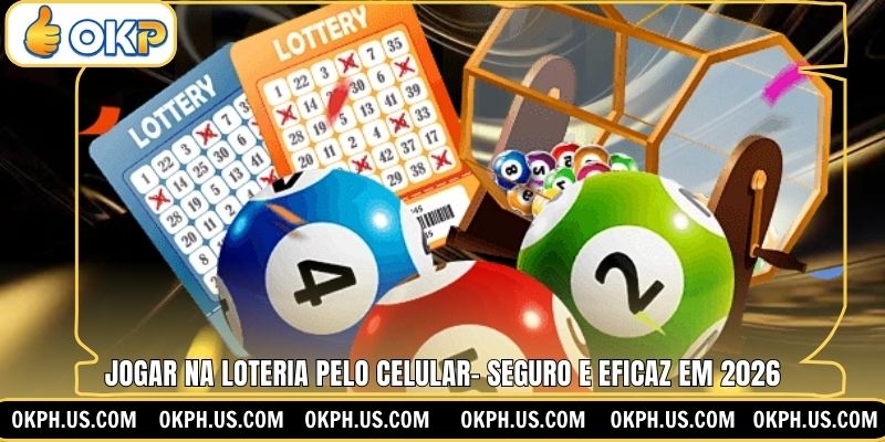 Jogar Na Loteria Pelo Celular– Seguro E Eficaz Em 2026