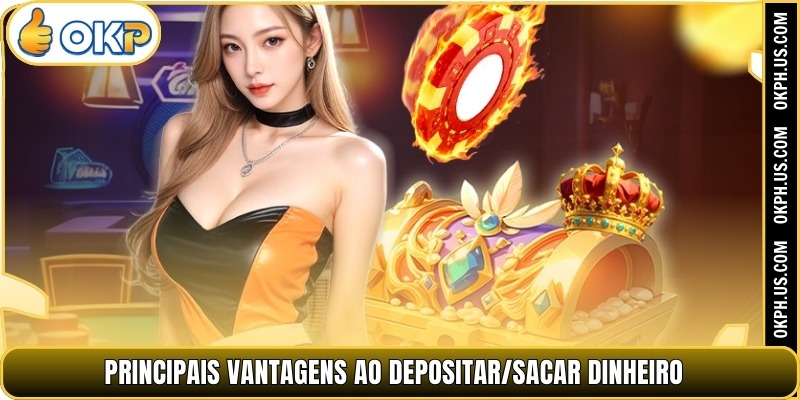 Principais vantagens ao depositar/sacar dinheiro 